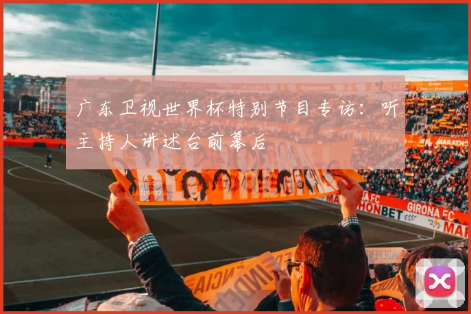 广东卫视世界杯特别节目专访：听主持人讲述台前幕后