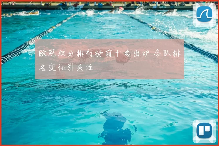 欧冠积分排行榜前十名出炉 各队排名变化引关注