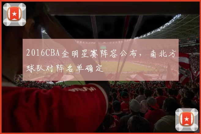 2016CBA全明星赛阵容公布,南北方球队对阵名单确定
