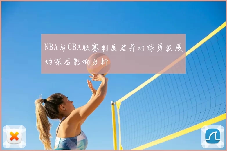 NBA与CBA联赛制度差异对球员发展的深层影响分析