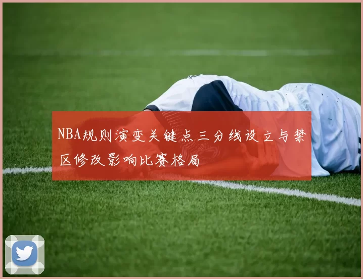NBA规则演变关键点三分线设立与禁区修改影响比赛格局