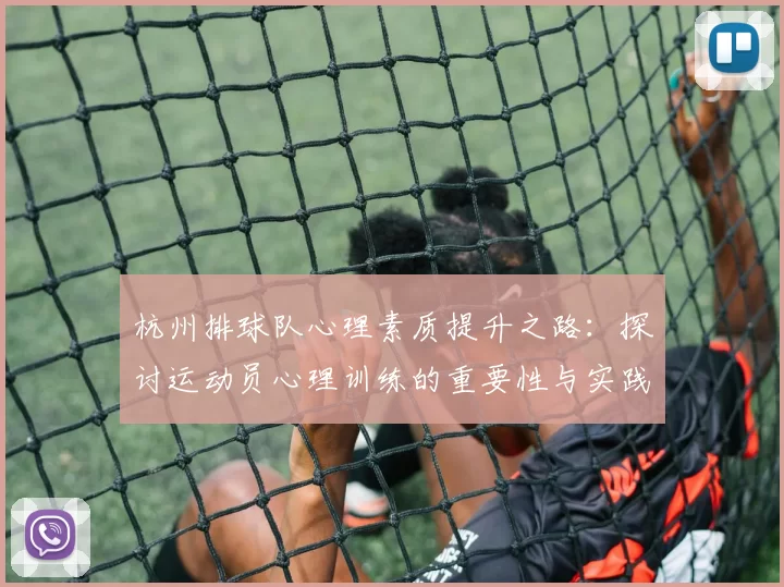 杭州排球队心理素质提升之路:探讨运动员心理训练的重要性与实践经验