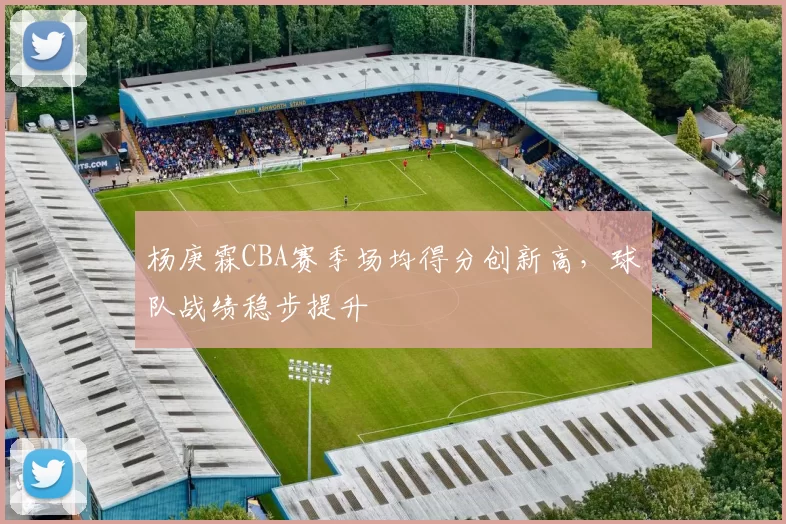 杨庚霖CBA赛季场均得分创新高，球队战绩稳步提升