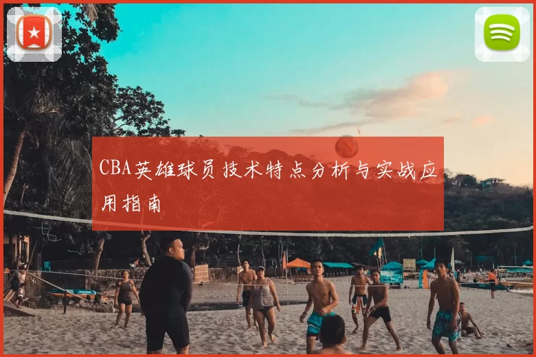 CBA英雄球员技术特点分析与实战应用指南
