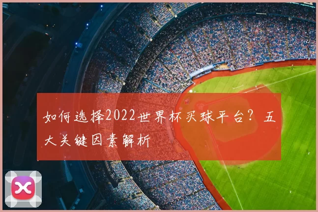 如何选择2022世界杯买球平台?五大关键因素解析